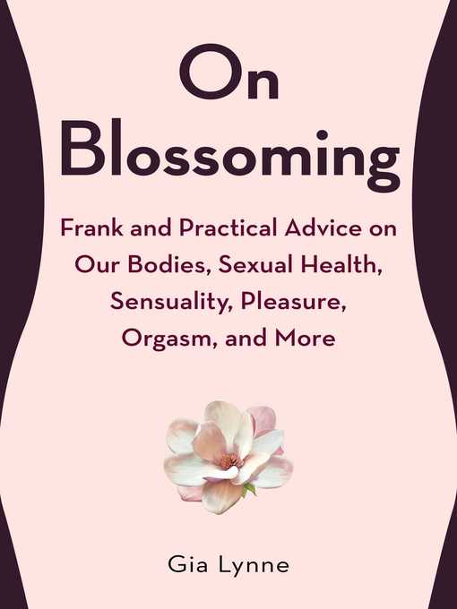 Title details for On Blossoming: Frank and Practical Advice on Our Bodies, Sexual Health, Sensuality, Pleasure, Orgasm, and More by Gia Lynne - Wait list